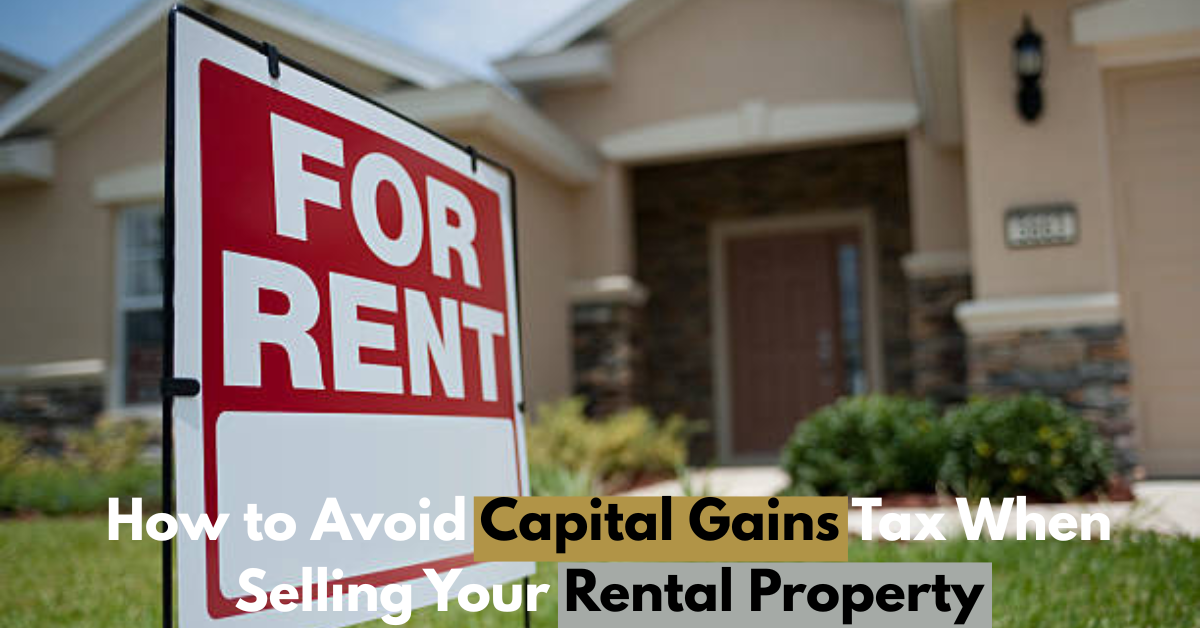 How to Avoid Capital Gains Tax When Selling Your Rental Property
