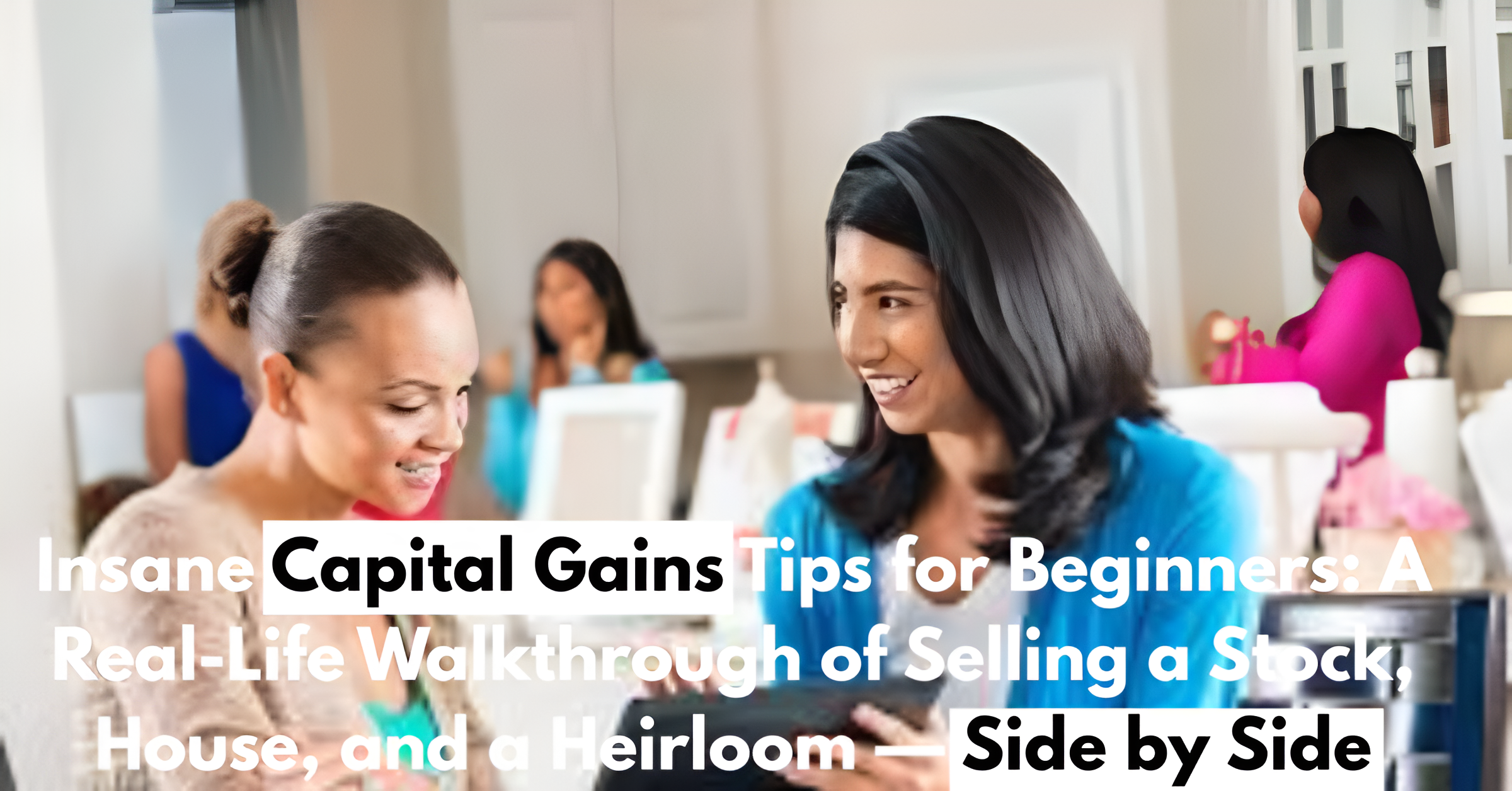 Insane Capital Gains Tips for Beginners: A Real-Life Walkthrough of Selling a Stock, House, and a Heirloom — Side by Side