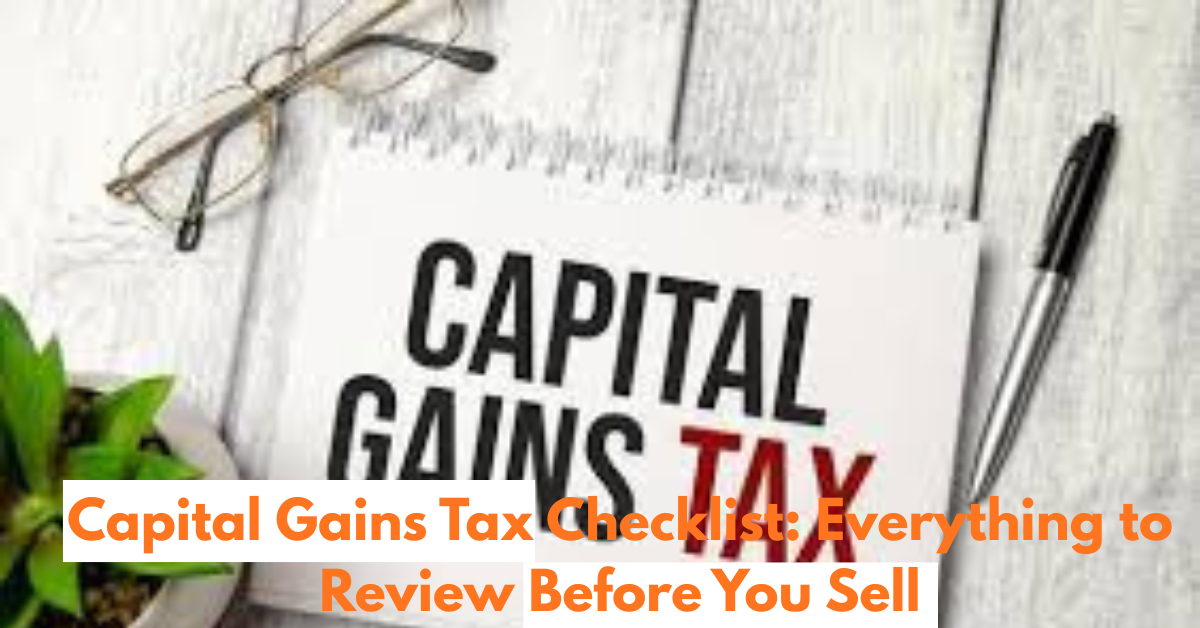 Capital Gains Tax Checklist: Everything to Review Before You Sell